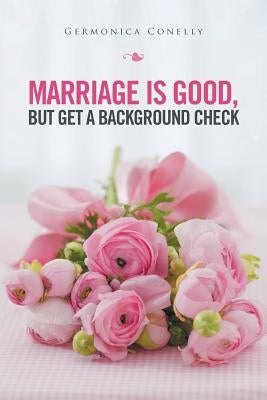 Marriage Is Good but Get a Background Check by Conelly, Germonica