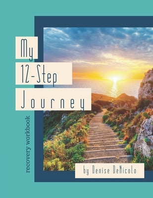 My 12-Step Journey: Recovery Workbook by Denicolo, Denise