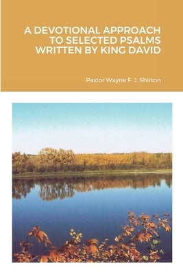 A Devotional Approach to Selected Psalms Written by King David by Shirton, Wayne
