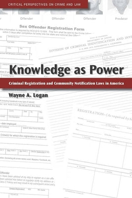 Knowledge as Power: Criminal Registration and Community Notification Laws in America by Logan, Wayne A.