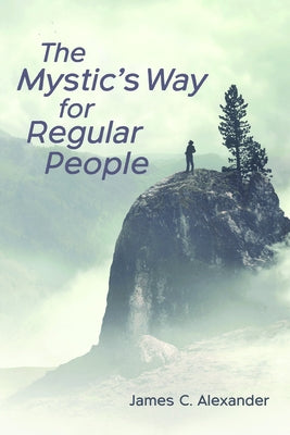 The Mystic's Way for Regular People by Alexander, James C.