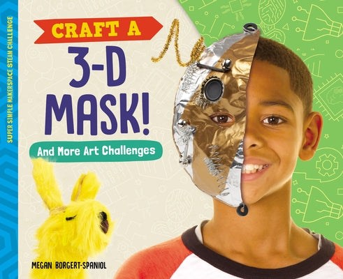Craft a 3-D Mask! and More Art Challenges by Borgert-Spaniol, Megan