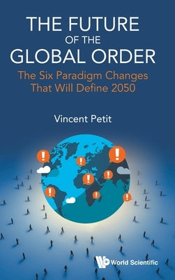 Future of the Global Order, The: The Six Paradigm Changes That Will Define 2050 by Petit, Vincent