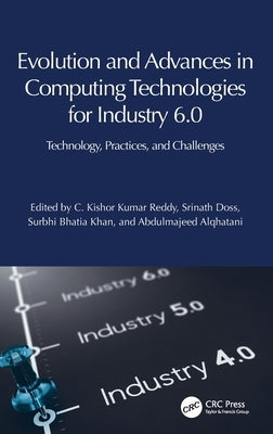 Evolution and Advances in Computing Technologies for Industry 6.0: Technology, Practices, and Challenges by Reddy, C. Kishor Kumar