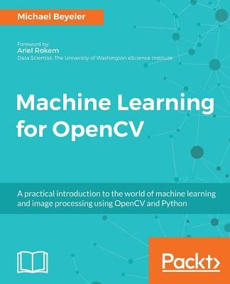 Machine Learning for OpenCV: Intelligent image processing with Python by Beyeler, Michael