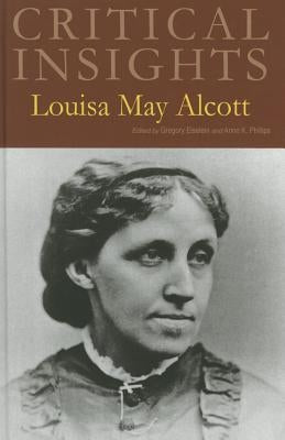 Critical Insights: Louisa May Alcott: Print Purchase Includes Free Online Access by Eiselein, Greg &. Phillips