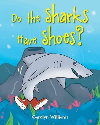 Do the Sharks Have Shoes? by Williams, Carolyn