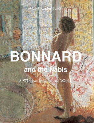 Bonnard and the Nabis: A Window into Private Worlds by Kostenevitch, Albert
