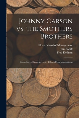 Johnny Carson vs. the Smothers Brothers: Monolog vs. Dialog in Costly Bilateral Communications by Kofman, Fred