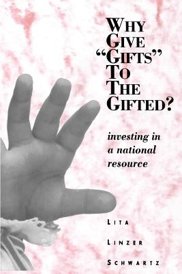 Why Give "Gifts" to the Gifted?: Investing In A National Resource by Schwartz, Lita L.