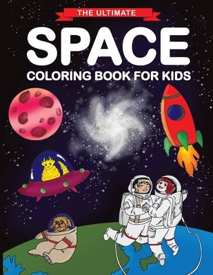 The Ultimate Space Coloring Book for Kids: Fun Children's Coloring Book for Kids with 50 Fantastic Pages to Color with Astronauts, Planets, Aliens, Ro by Feel Happy Books