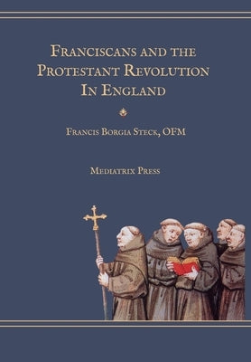 Franciscans and the Protestant Revolution in England by Steck, Francis Borgia