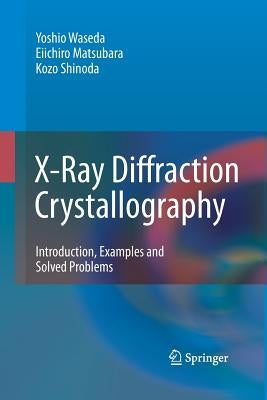 X-Ray Diffraction Crystallography: Introduction, Examples and Solved Problems by Waseda, Yoshio