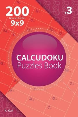 Calcudoku - 200 Normal Puzzles 9x9 (Volume 3) by Ken, K.