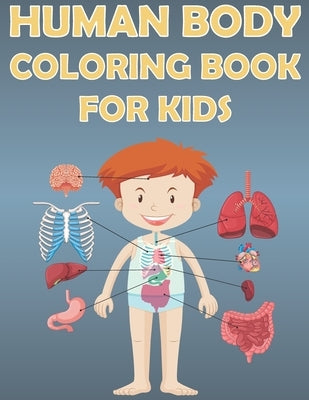 Human Body Coloring Book For Kids: Fun Human Anatomy Activity Book For Boys And Girls With Illustrations of Body Parts by Place, Coloring