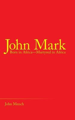 John Mark: Born in Africa-Martyred in Africa by Mench, John
