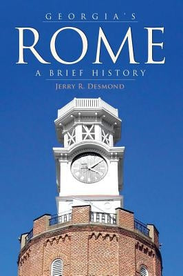 Georgia's Rome: A Brief History by Desmond, Jerry R.