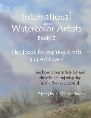 International Watercolor Artists, Book 2: Handbook for Aspiring Artists and Art Lovers by Burch Ph. D., K. Coralee