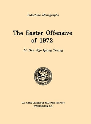 The Easter Offensive of 1972 (U.S. Army Center for Military History Indochina Monograph series) by Truong, Ngo Quan
