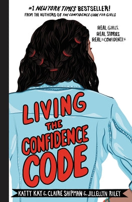 Living the Confidence Code: Real Girls. Real Stories. Real Confidence. by Kay, Katty