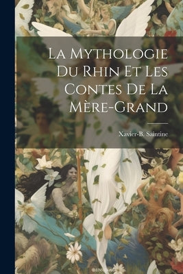 La Mythologie du Rhin et les Contes de la Mère-grand by Saintine, Xavier-B