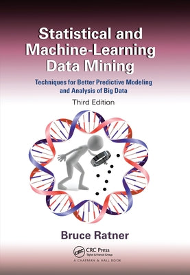 Statistical and Machine-Learning Data Mining: Techniques for Better Predictive Modeling and Analysis of Big Data, Third Edition by Ratner, Bruce