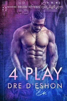 4 Play: Where Dream Toys Become Man Joys by D'Eshon, Dre