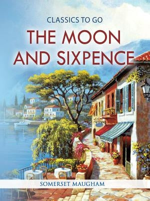 The Moon and Sixpence by Maugham, Somerset
