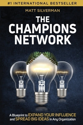 The Champions Network: A Blueprint to Expand Your Influence and Spread Big Ideas in Any Organization by Silverman, Matt