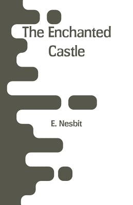 The Enchanted Castle by Nesbit, E.