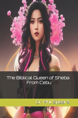 The Biblical Queen of Sheba From Cebu by Spears, Phil