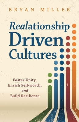 Realationship Driven Cultures: Foster Unity, Enrich Self-Worth, and Build Resilience by Miller, Bryan