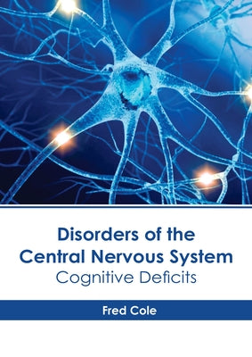 Disorders of the Central Nervous System: Cognitive Deficits by Cole, Fred