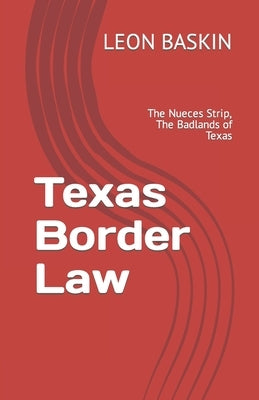 Texas Border Law: The Nueces Strip, The Badlands of Texas by Baskin, Leon