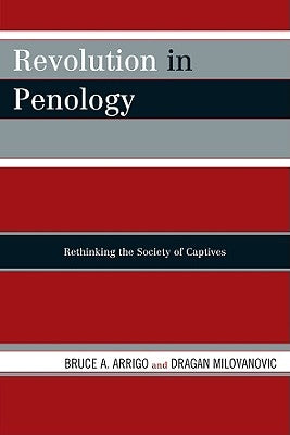 Revolution in Penology: Rethinking the Society of Captives by Arrigo, Bruce A.