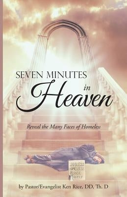 Seven Minutes in Heaven: Reveal the Many Faces of Homeless by Rice DD Th D., Pastor/Evangelist Ken