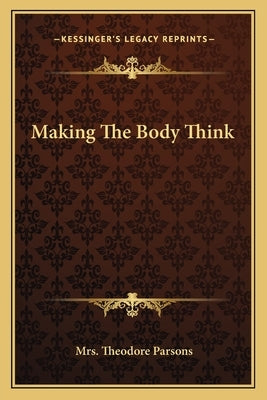 Making the Body Think by Parsons, Mrs Theodore