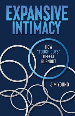 Expansive Intimacy: How Tough Guys Defeat Burnout by Young, Jim