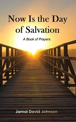 Now Is the Day of Salvation: A Book of Prayers by Johnson, Jamal David