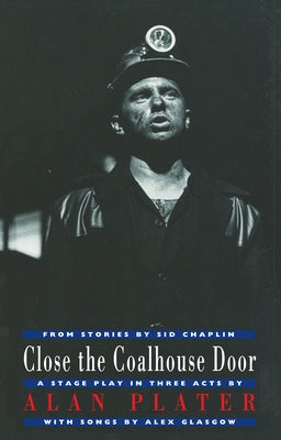 Close the Coalhouse Door: A Stage Play in Three Acts from Stories by Sid Chaplin by Plater, Alan