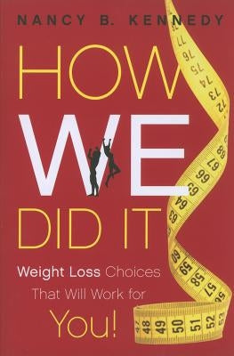 How We Did It: Weight Loss Choices That Will Work for You! by Kennedy, Nancy B.