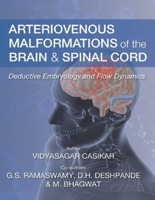 Arteriovenous Malformations of the Brain and Spinal Cord: Deductive Embryology and Flow Dynamics by Casikar, Vidyasagar
