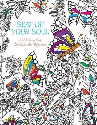 Seat Of Your Soul Adult Coloring Book: For Calm & Relaxation - 20 Drawings X 2 Pages For Each - 40 FULL Pages Of Animals & Nature - Stress & Anxiety R by Of Your Soul, Seat