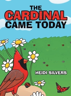 The Cardinal Came Today by Silvers, Heidi