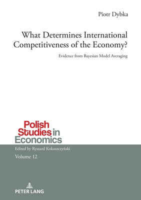 What Determines International Competitiveness of the Economy?; Evidence from Bayesian Model Averaging by Dybka, Piotr