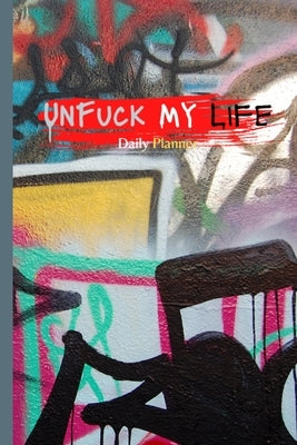 UnFuck My Life Daily Planner - Graffiti by Gathers, Antoinette