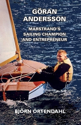 Göran Andersson - Marstrand's Sailing Champion and Entrepreneur by Örtendahl, Björn
