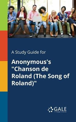 A Study Guide for Anonymous's Chanson De Roland (The Song of Roland) by Gale, Cengage Learning