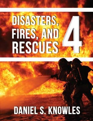 Disasters, Fires, and Rescues 4 by Knowles, Daniel