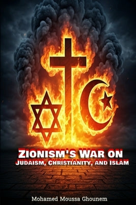 Zionism's War on Judaism, Christianity, and Islam by Ghounem, Mohamed Moussa